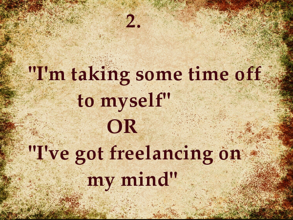I'm taking some time off to myself OR I've got freelancing on my mind: