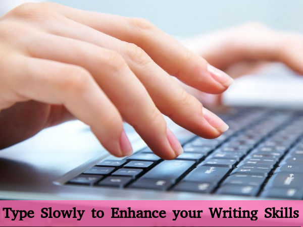 Type Slowly to Enhance Your Writing Skills Type Slowly to Enhance Your Writing Skills