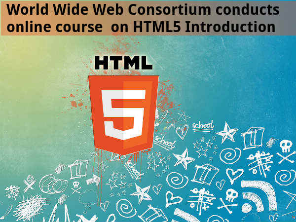 World Wide Web Consortium conducts online course on HTML5 Introduction ...