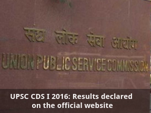 UPSC CDS I 2016: Results Declared UPSC CDS I 2016: Results Declared