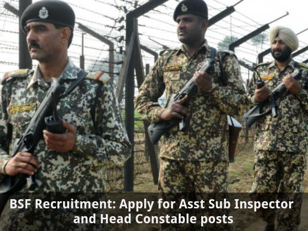 BSF: Apply for Asst SI and Head Constable posts BSF: Apply for Asst SI and Head Constable posts