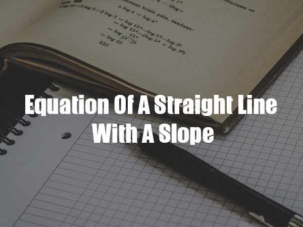 Equation Of A Straight Line With A Slope