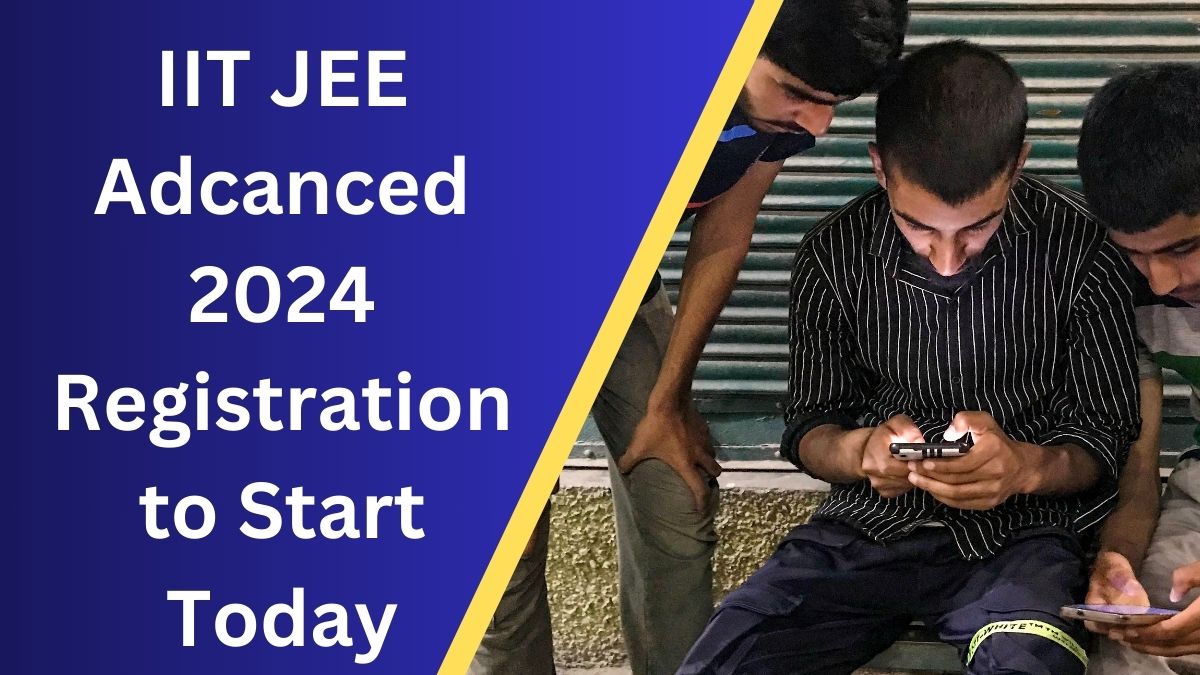 JEE Advanced 2024 Registration Begins Today, Check IIT JEE Advanced ...